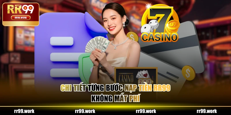 Chi tiết từng bước nạp tiền RR99 không mất phí