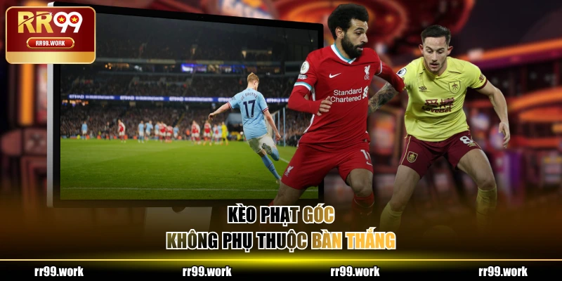 Kèo phạt góc không phụ thuộc bàn thắng