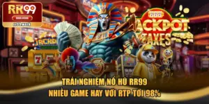 Trải Nghiệm Nổ Hũ RR99 Nhiều Game Hay Với RTP Tới 98%